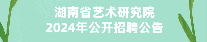 湖南省艺术研究院2024年公开招聘公告